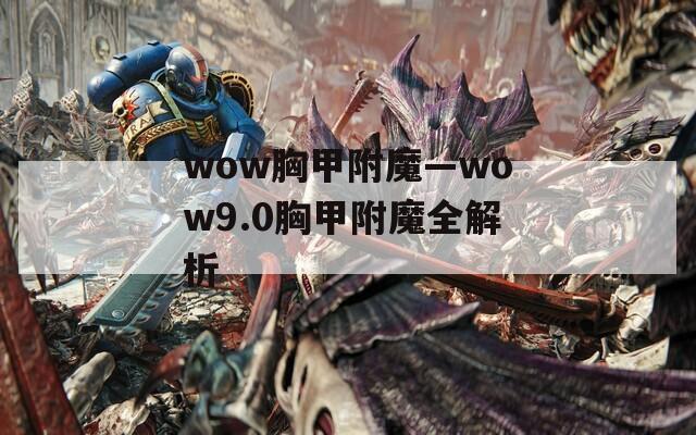 wow胸甲附魔—wow9.0胸甲附魔全解析