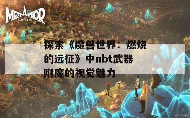 探索《魔兽世界：燃烧的远征》中nbt武器附魔的视觉魅力