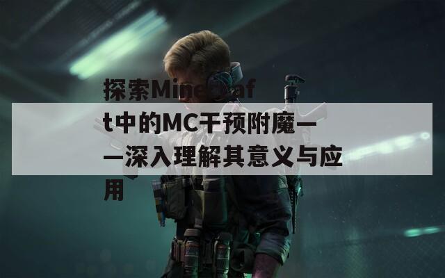 探索Minecraft中的MC干预附魔——深入理解其意义与应用