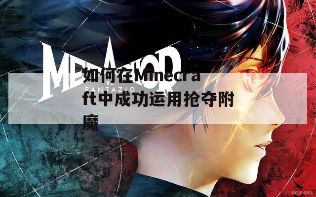如何在Minecraft中成功运用抢夺附魔