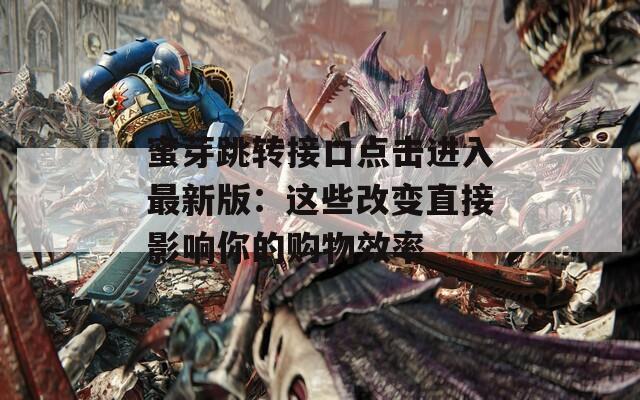 蜜芽跳转接口点击进入最新版：这些改变直接影响你的购物效率