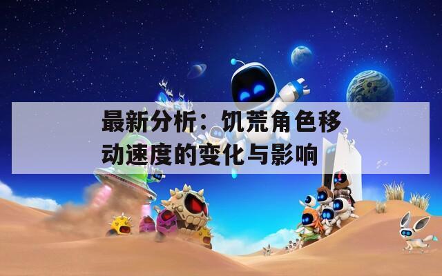 最新分析：饥荒角色移动速度的变化与影响