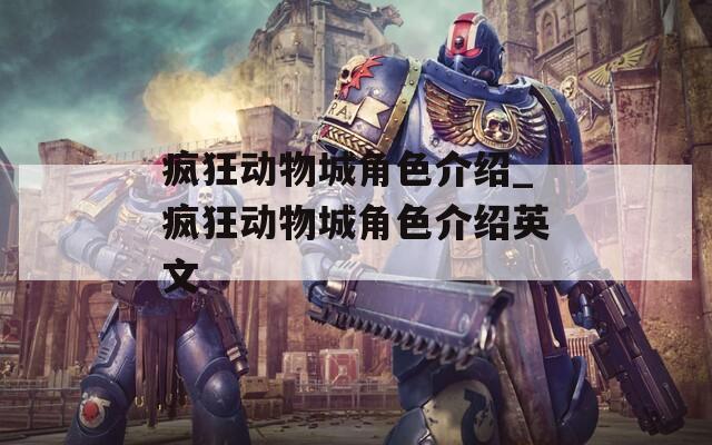 疯狂动物城角色介绍_疯狂动物城角色介绍英文