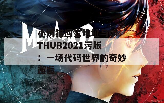 小奶猫回家地址与GITHUB2021污版：一场代码世界的奇妙邂逅